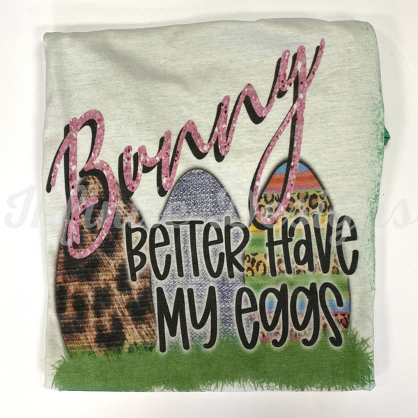 Bunny Better Have My Eggs Shirt PCS